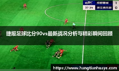 捷报足球比分90vs最新战况分析与精彩瞬间回顾
