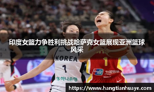 印度女篮力争胜利挑战哈萨克女篮展现亚洲篮球风采